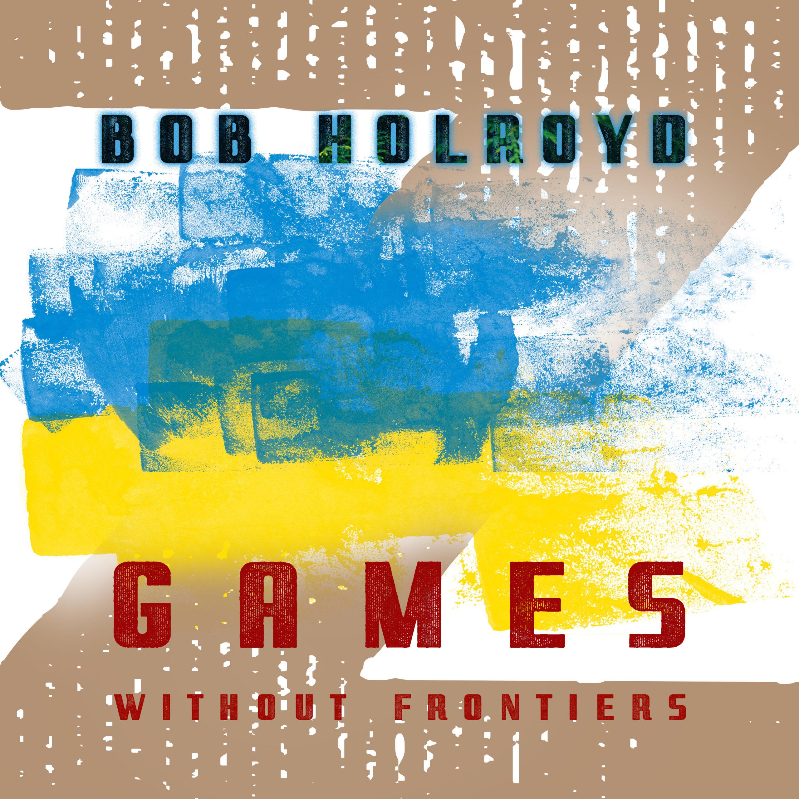 Bob Holroyd re-releases “Games Without Frontiers” cover to raise money for Ukrainian families